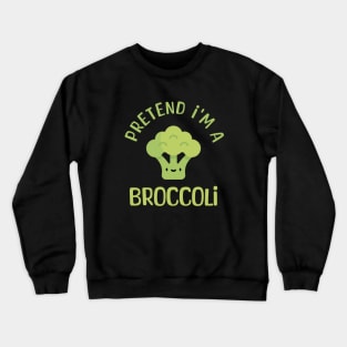 Pretend I'm a Broccoli Funny Saying Crewneck Sweatshirt